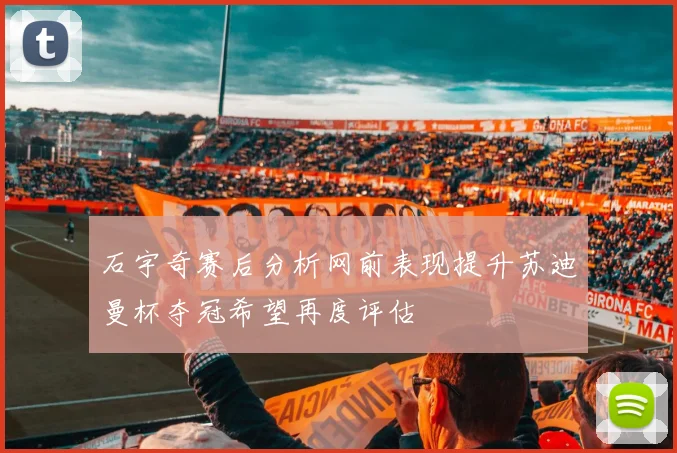 石宇奇赛后分析网前表现提升苏迪曼杯夺冠希望再度评估